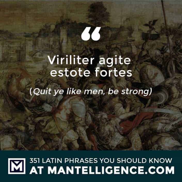 Viriliter agite estote fortes - Quit ye like men, be strong