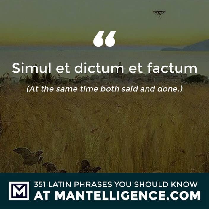 Simul et dictum et factum - At the same time both said and done.