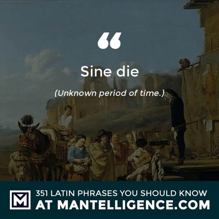 Sine die - Unknown period of time.