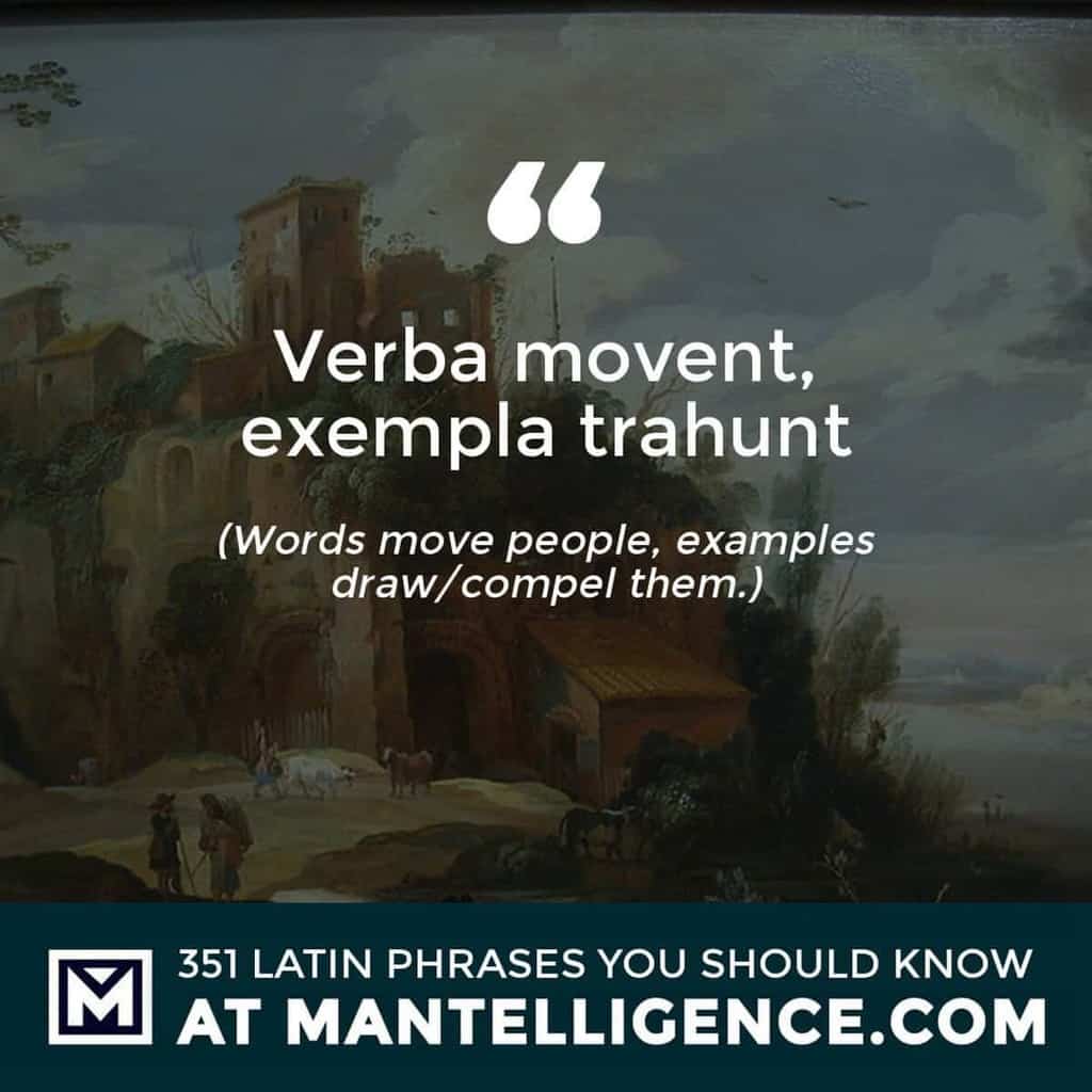 latin quotes - Verba movent, exempla trahunt - Words move people, examples draw/compel them.