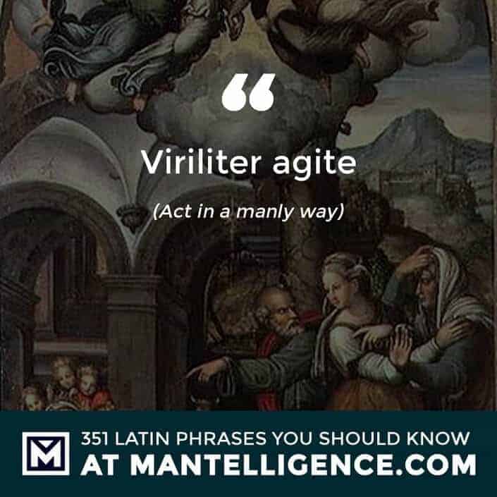 Viriliter agite - Act in a manly way