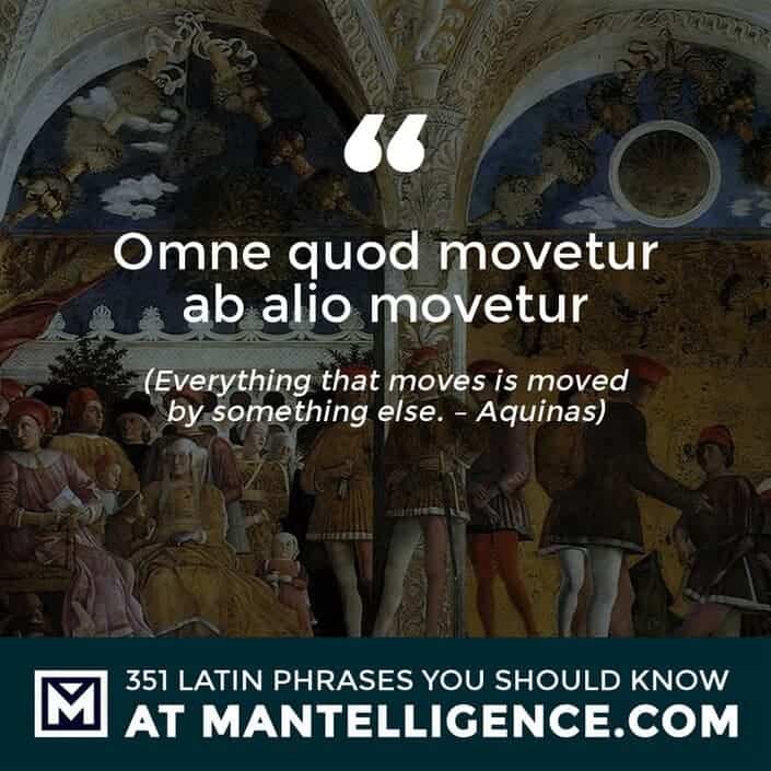 Omne quod movetur ab alio movetur - Everything that moves is moved by something else. - Aquinas