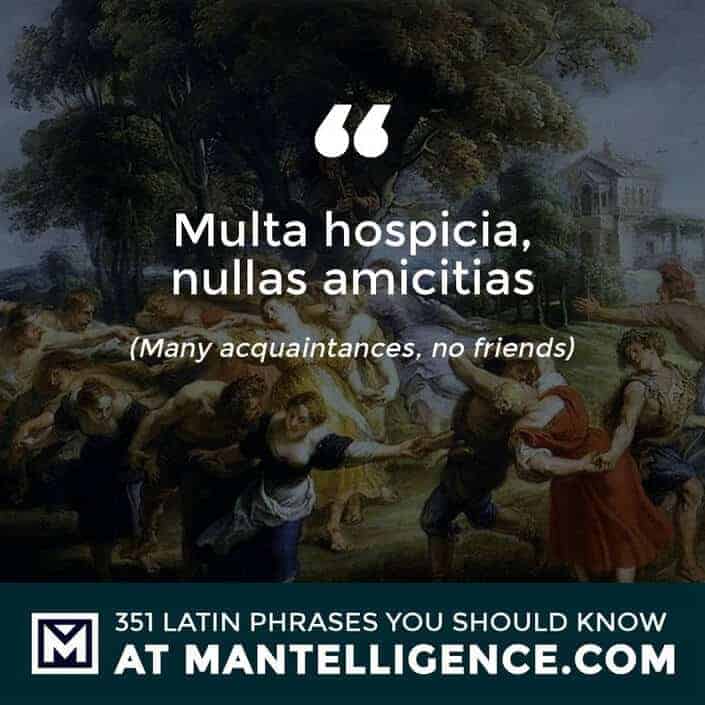 Multa hospicia, nullas amicitias - Many acquaintances, no friends