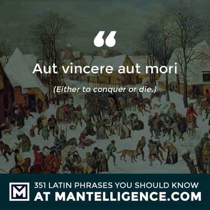 latin quotes - Aut vincere aut mori - Either to conquer or die.