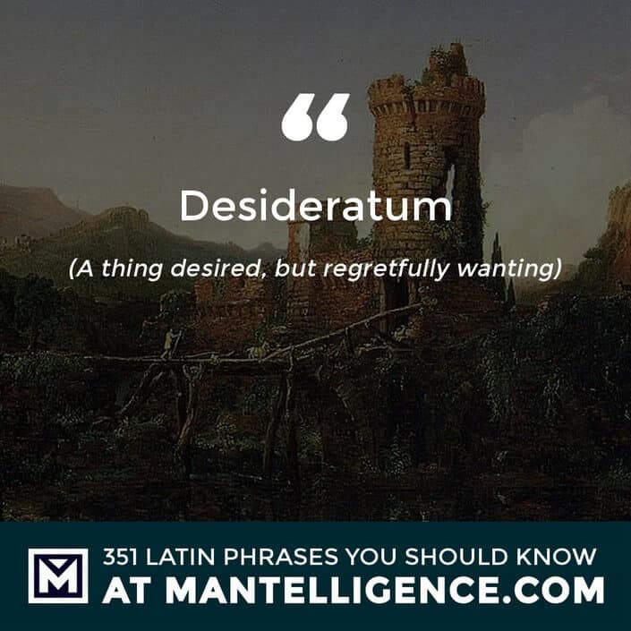 Desideratum - A thing desired, but regretfully wanting
