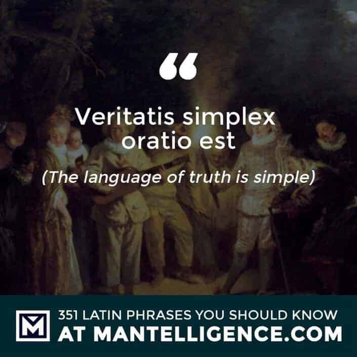Veritatis simplex oratio est. - The language of truth is simple.