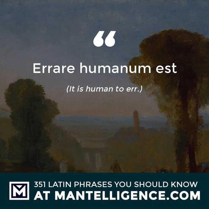 Errare humanum est - It is human to err.