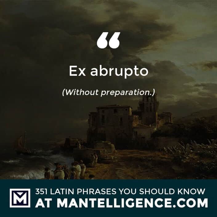 Ex abrupto - Without preparation.
