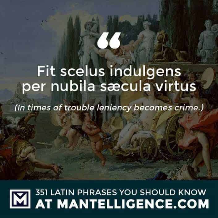 Fit scelus indulgens per nubila sæcula virtus - In times of trouble leniency becomes crime.