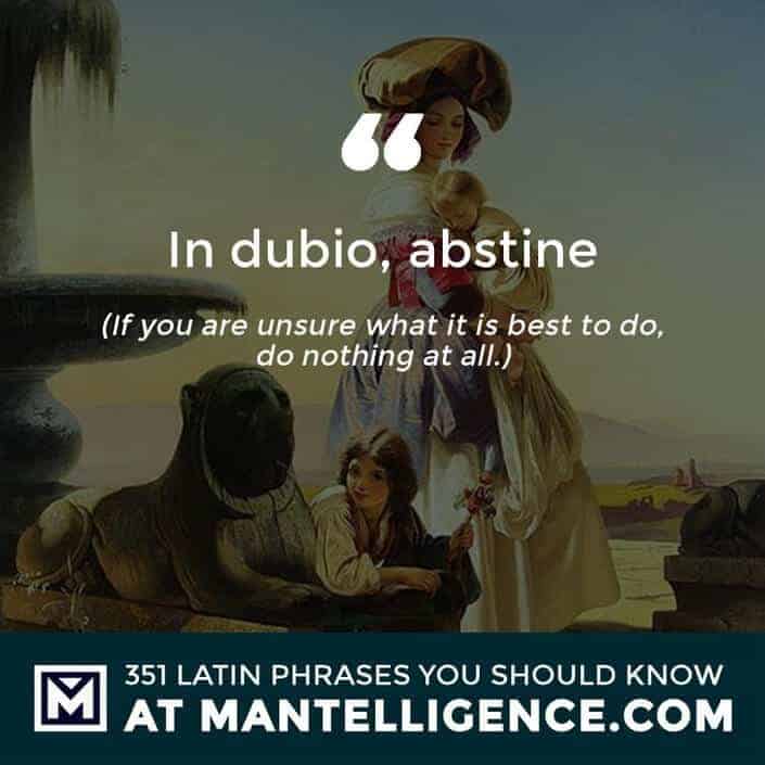 latin quotes - In dubio, abstine - If you are unsure what it is best to do, do nothing at all.