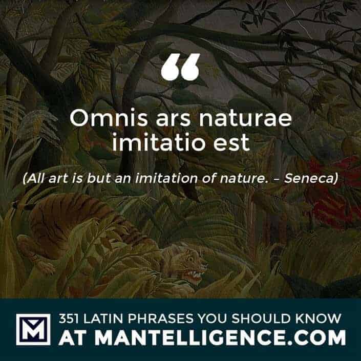 Omnis ars naturae imitatio est - All art is but an imitation of nature. - Seneca