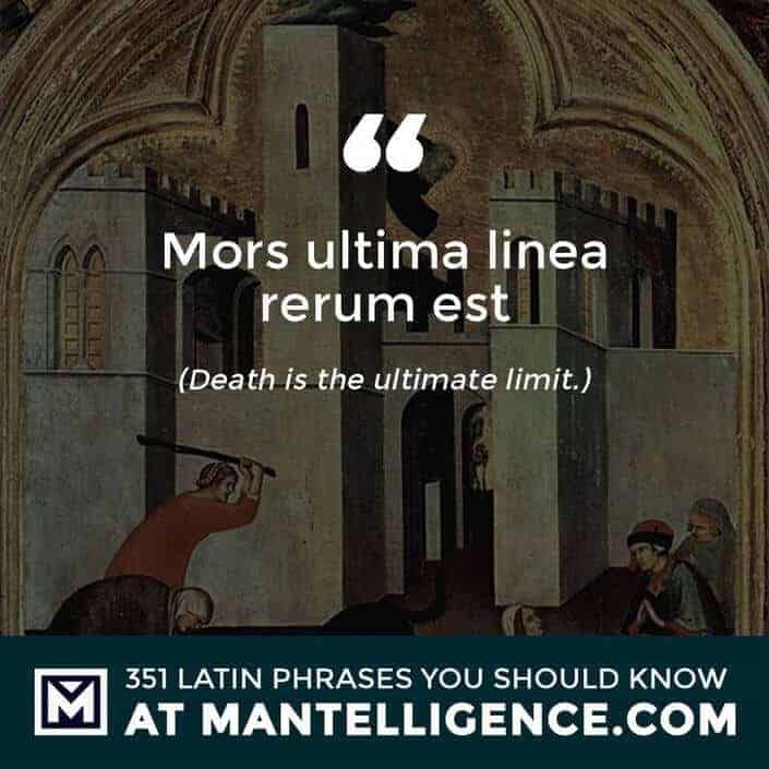 Mors ultima linea rerum est - Death is the ultimate limit.