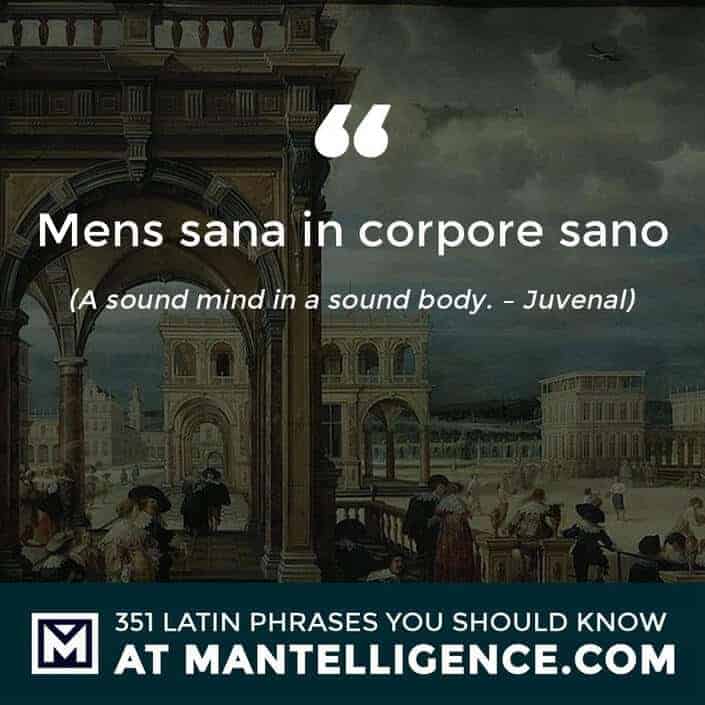 Mens sana in corpore sano - A sound mind in a sound body. - Juvenal