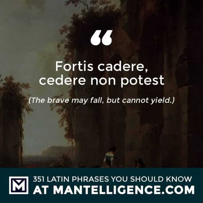 latin quotes - Fortis cadere, cedere non potest - The brave may fall, but cannot yield.