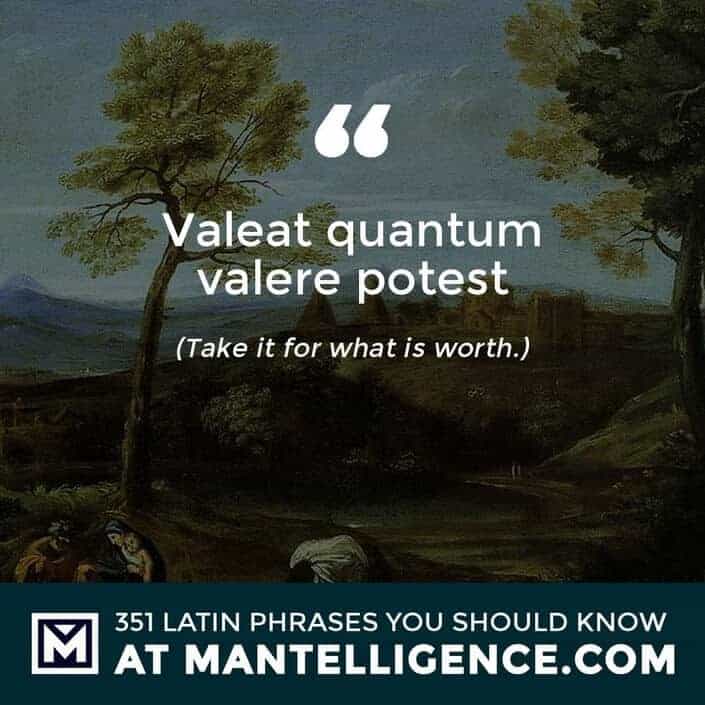 latin quotes - Valeat quantum valere potest - Take it for what is worth.