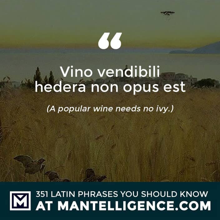latin quotes - Vino vendibili hedera non opus est - A popular wine needs no ivy.