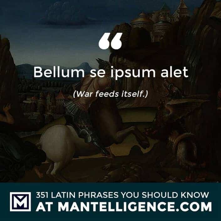 latin quotes - Bellum se ipsum alet - War feeds itself.