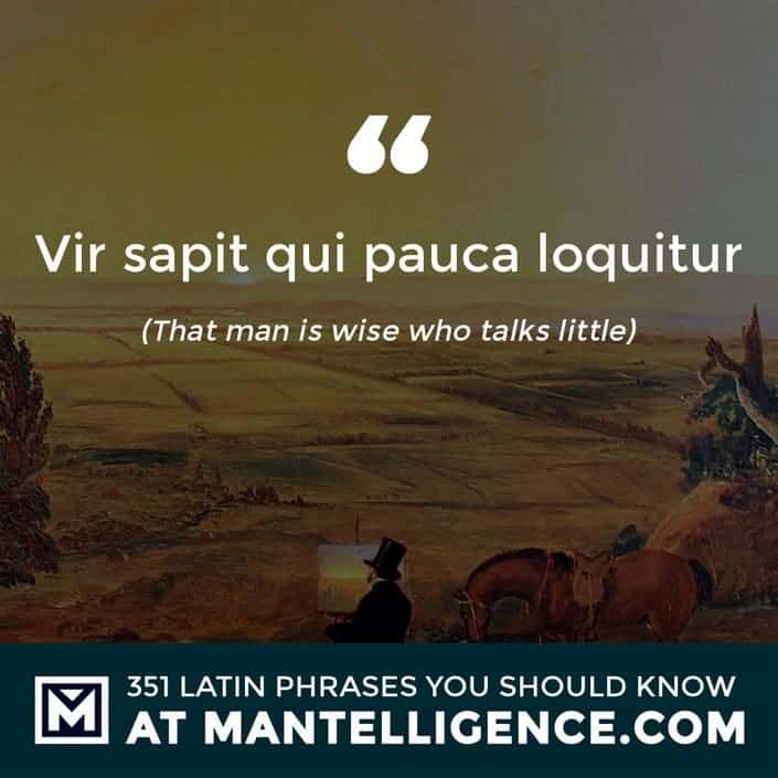 latin quotes - Vir sapit qui pauca loquitur - That man is wise who talks little
