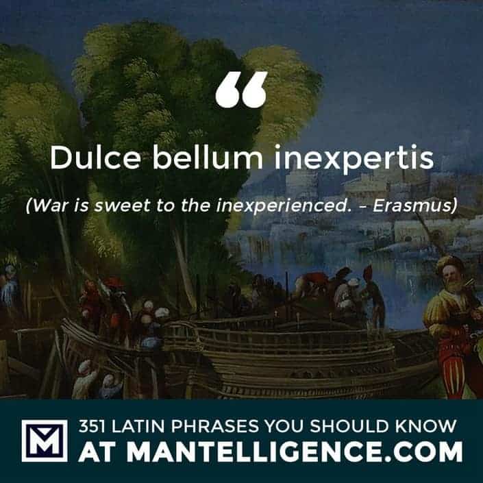 Dulce bellum inexpertis - War is sweet to the inexperienced. - Erasmus