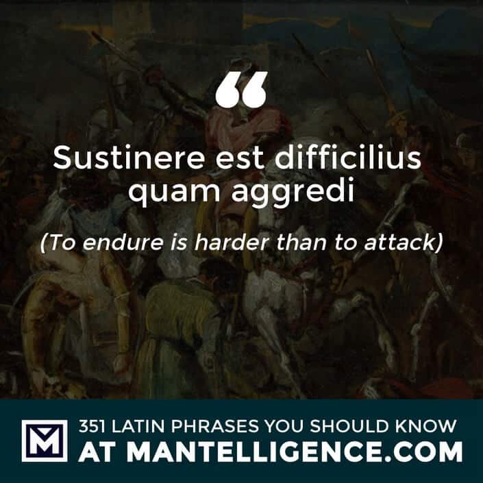 Sustinere est difficilius quam aggredi - To endure is harder to attack