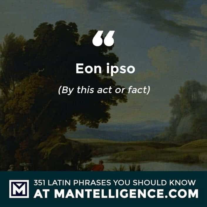 Eo Ipso - By this act (or fact).