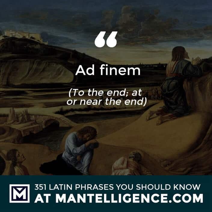 Ad finem - To the end; at or near the end.