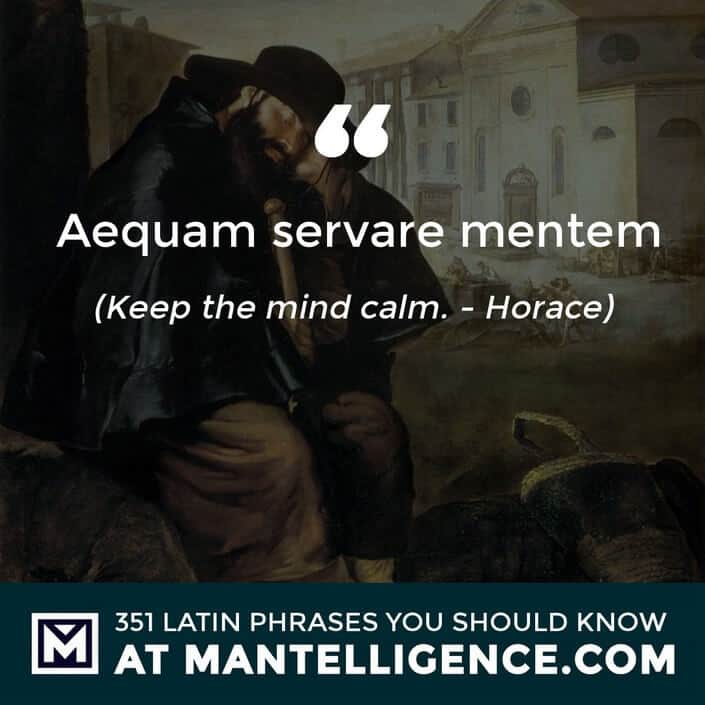 latin quotes - Aequam servare mentem - Keep the mind calm. - Horace