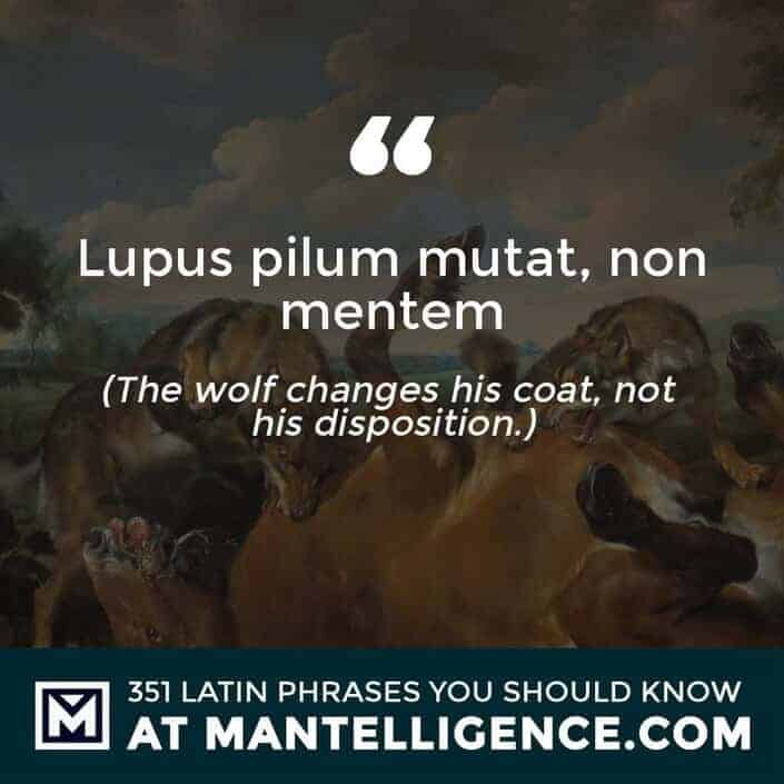 Lupus pilum mutat, non mentem - The wolf changes his coat, not his disposition.