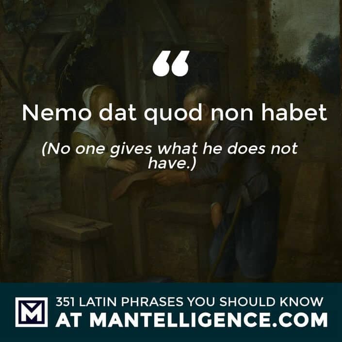 Nemo dat quod non habet - No one gives what he does not have.