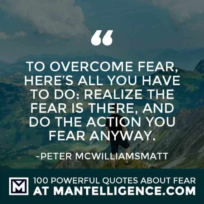 fear quotes #13 - To overcome fear, here’s all you have to do: realize the fear is there, and do the action you fear anyway.