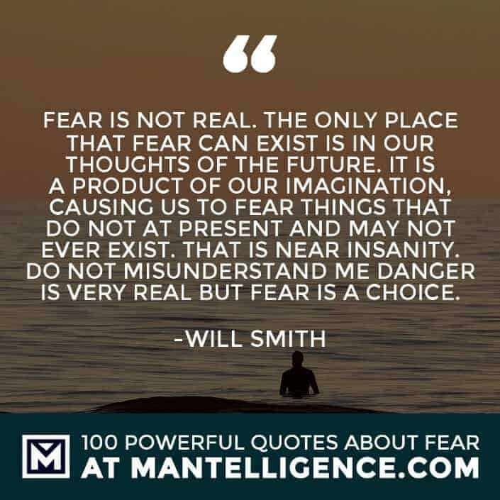 fear quotes #34 - Fear is not real. The only place that fear can exist is in our thoughts of the future. It is a product of our imagination, causing us to fear things that do not at present and may not ever exist. That is near insanity. Do not misunderstand me danger is very real but fear is a choice.
