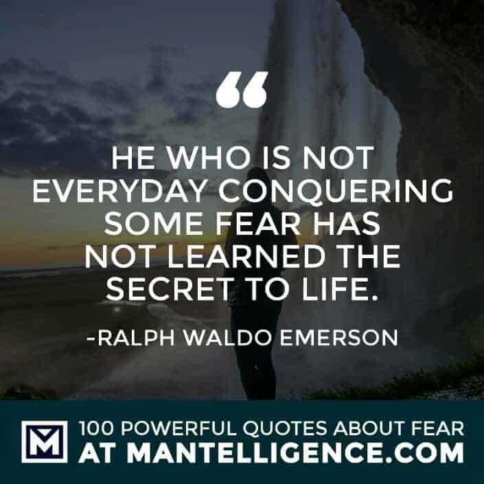 fear quotes #37 - He who is not everyday conquering some fear has not learned the secret to life.