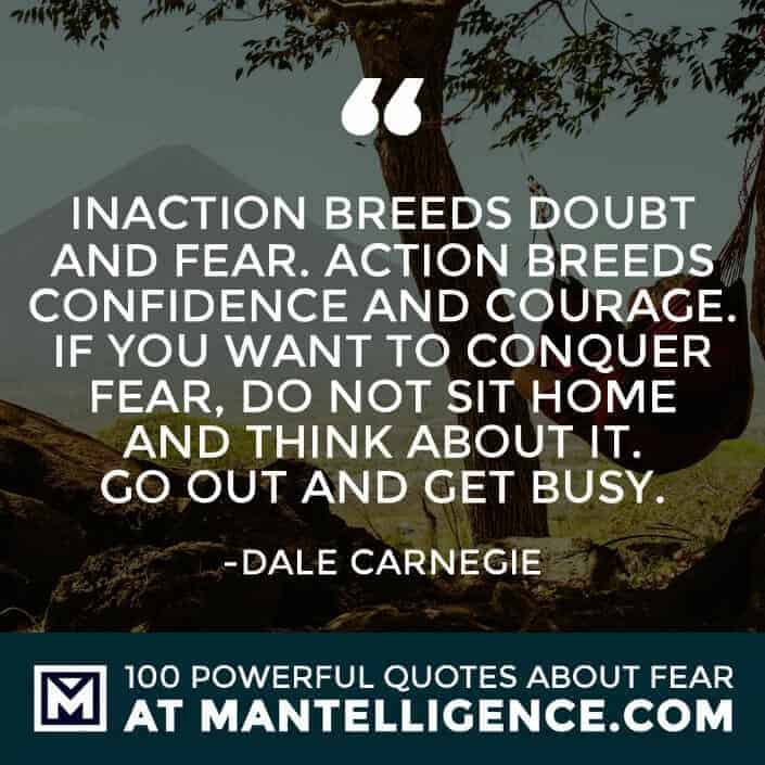 fear quotes #38 - Inaction breeds doubt and fear. Action breeds confidence and courage. If you want to conquer fear, do not sit home and think about it. Go out and get busy.