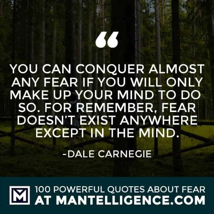 fear quotes #5 - You can conquer almost any fear if you will only make up your mind to do so. For remember, fear doesn't exist anywhere except in the mind.