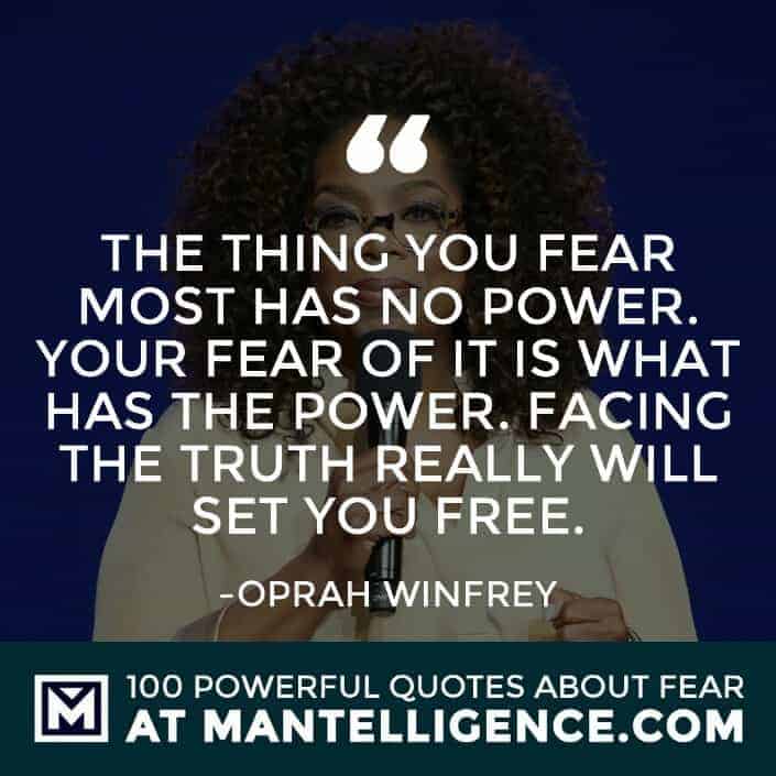 fear quotes #52 - The thing you fear most has no power. Your fear of it is what has the power. Facing the truth really will set you free.