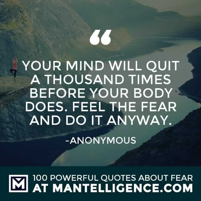 fear quotes #66 - Your mind will quit a thousand times before your body does. Feel the fear and do it anyway.