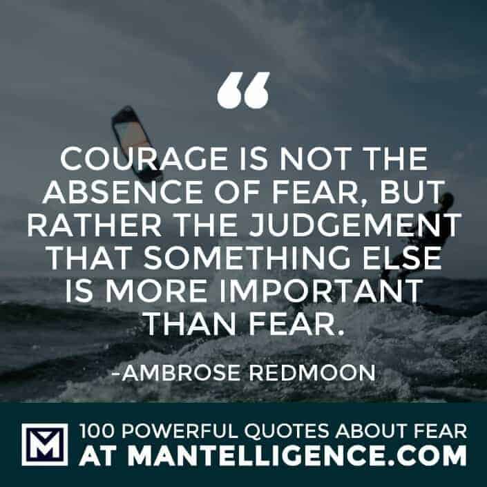fear quotes #83 - Courage is not the absence of fear, but rather the judgement that something else is more important than fear.