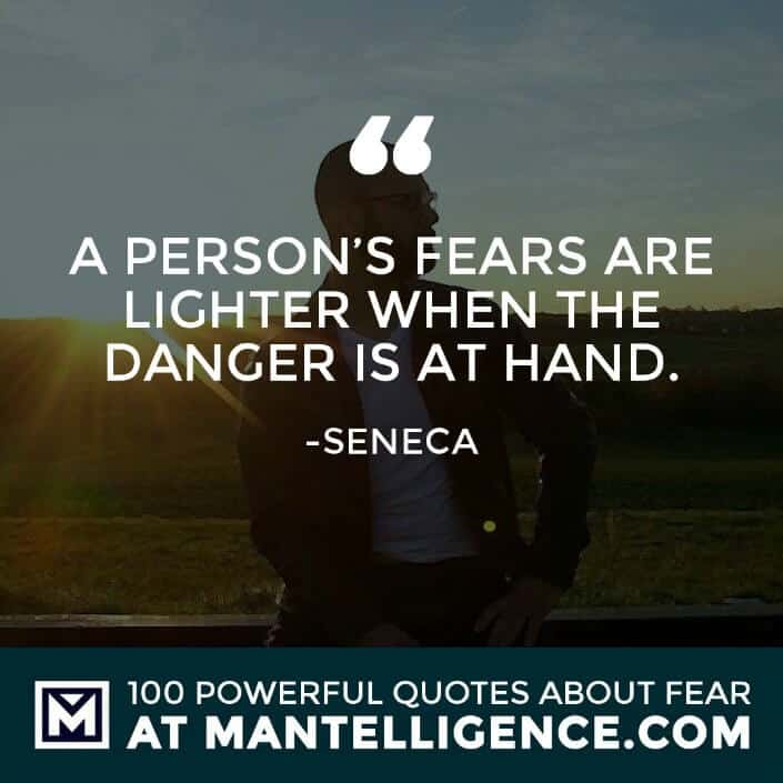 fear quotes #86 - A person's fears are lighter when the danger is at hand.