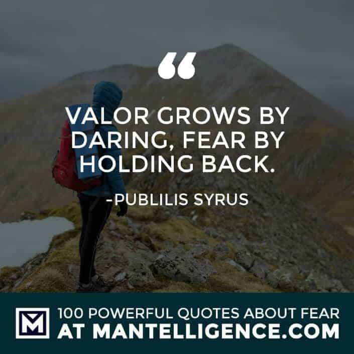 fear quotes #95 - Valor grows by daring, fear by holding back.