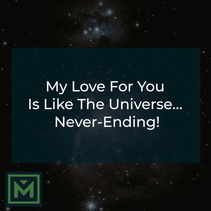 My love for you is like the universe, never ending.